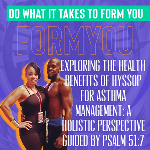 Exploring the Health Benefits of Hyssop for Asthma Management: A Holistic Perspective Guided by Psalm 51:7